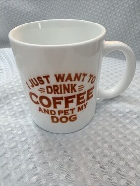White Coffee Mug - I Just Want to Drink Coffee and Pet My Dog